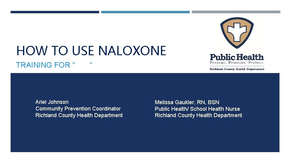 HOW TO USE NALOXONE TRAINING FOR “ ” Ariel Johnson Community Prevention Coordinator Richland