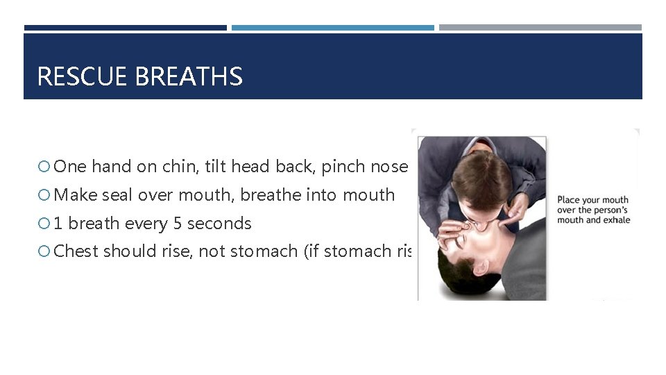 RESCUE BREATHS One hand on chin, tilt head back, pinch nose closed Make seal