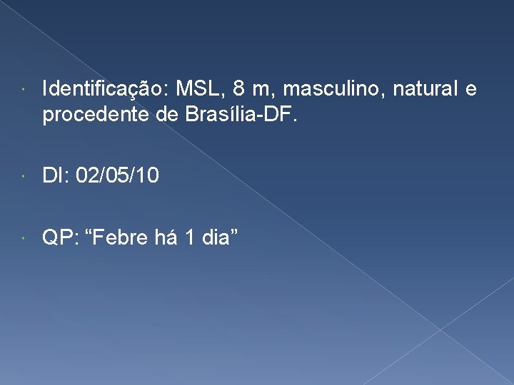  Identificação: MSL, 8 m, masculino, natural e procedente de Brasília-DF. DI: 02/05/10 QP: