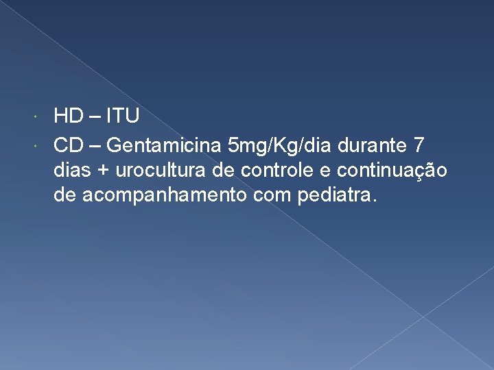 HD – ITU CD – Gentamicina 5 mg/Kg/dia durante 7 dias + urocultura de
