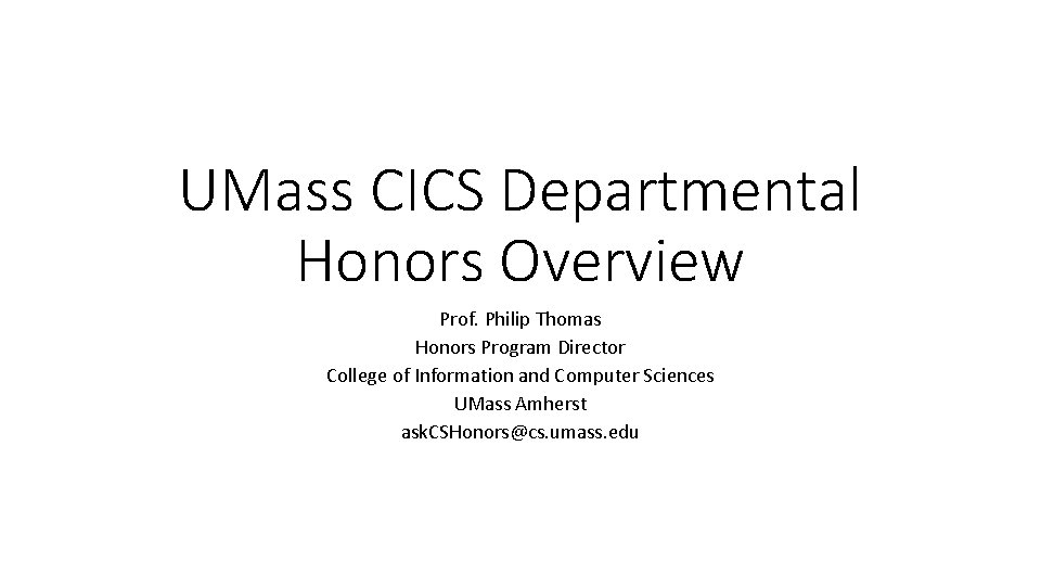UMass CICS Departmental Honors Overview Prof. Philip Thomas Honors Program Director College of Information