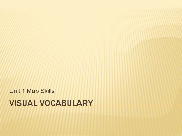 Unit 1 Map Skills VISUAL VOCABULARY 