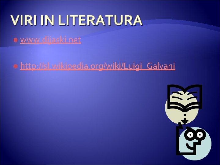 VIRI IN LITERATURA www. dijaski. net http: //sl. wikipedia. org/wiki/Luigi_Galvani 