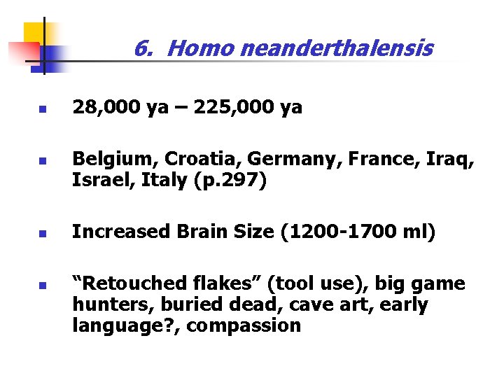 6. Homo neanderthalensis n n 28, 000 ya – 225, 000 ya Belgium, Croatia, 6. Homo neanderthalensis n n 28, 000 ya – 225, 000 ya Belgium, Croatia,