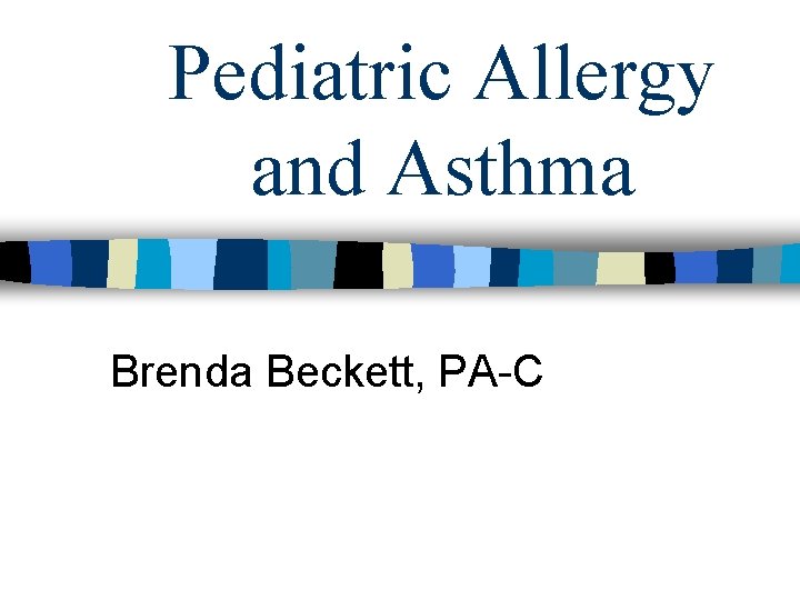 Pediatric Allergy and Asthma Brenda Beckett, PA-C 