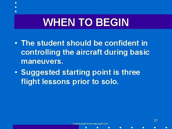WHEN TO BEGIN • The student should be confident in controlling the aircraft during