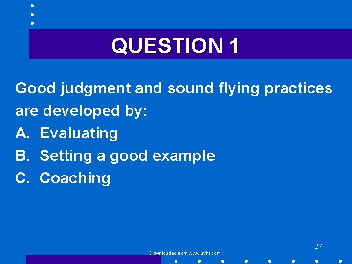 QUESTION 1 Good judgment and sound flying practices are developed by: A. Evaluating B.