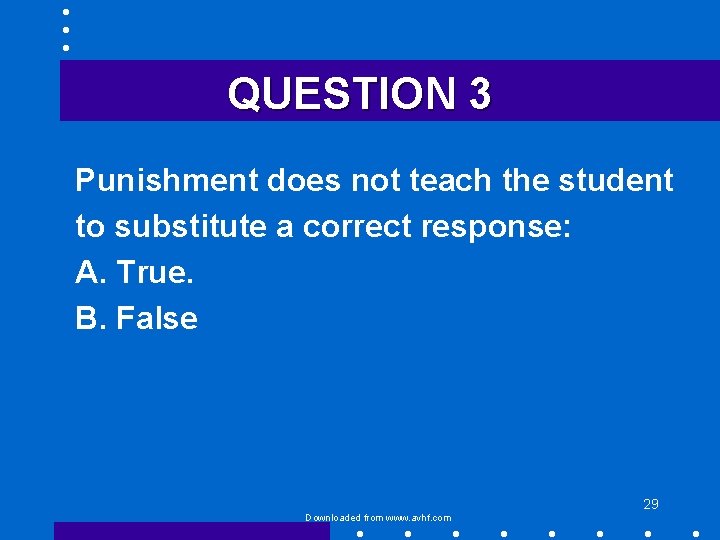 QUESTION 3 Punishment does not teach the student to substitute a correct response: A.