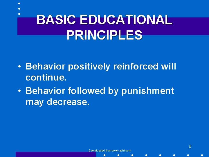 BASIC EDUCATIONAL PRINCIPLES • Behavior positively reinforced will continue. • Behavior followed by punishment
