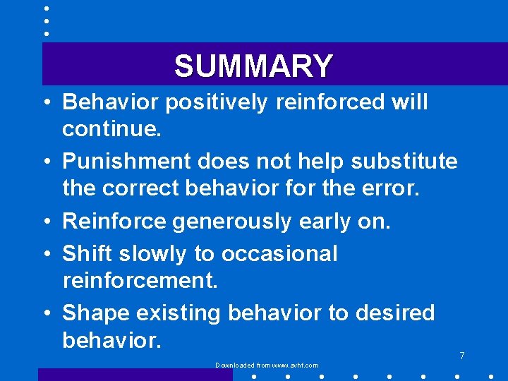 SUMMARY • Behavior positively reinforced will continue. • Punishment does not help substitute the