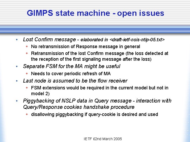 GIMPS state machine - open issues • Lost Confirm message - elaborated in <draft-ietf-nsis-ntlp-05.