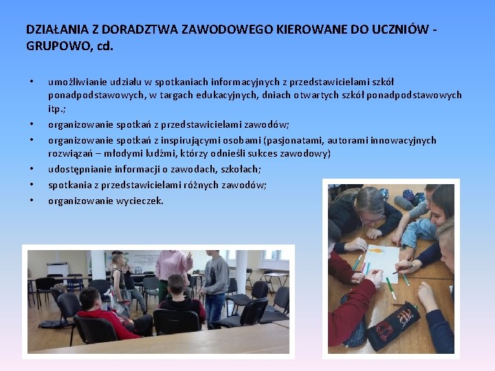 DZIAŁANIA Z DORADZTWA ZAWODOWEGO KIEROWANE DO UCZNIÓW GRUPOWO, cd. • • • umożliwianie udziału