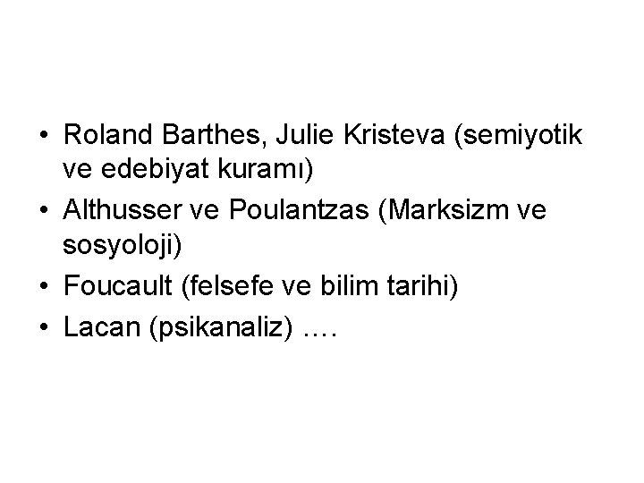  • Roland Barthes, Julie Kristeva (semiyotik ve edebiyat kuramı) • Althusser ve Poulantzas