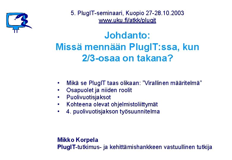 5. Plug. IT-seminaari, Kuopio 27 -28. 10. 2003 www. uku. fi/atkk/plugit Johdanto: Missä mennään