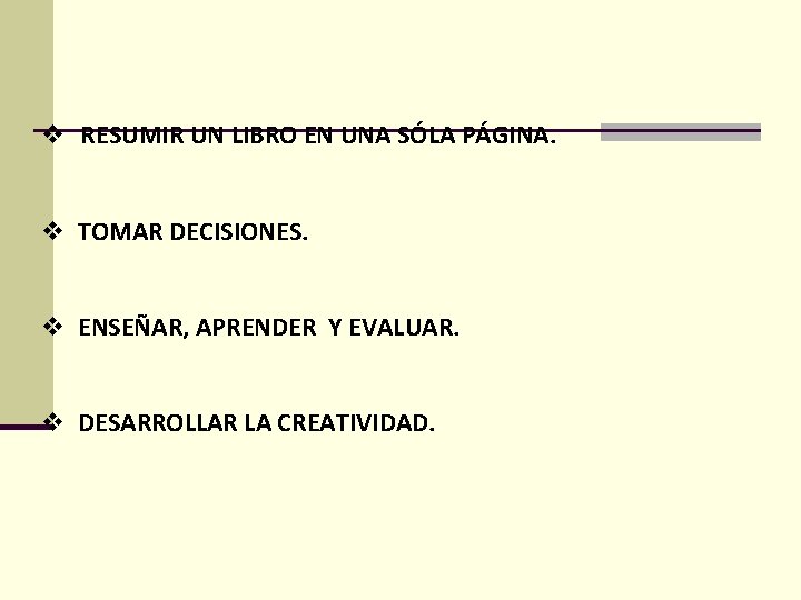 v RESUMIR UN LIBRO EN UNA SÓLA PÁGINA. v TOMAR DECISIONES. v ENSEÑAR, APRENDER