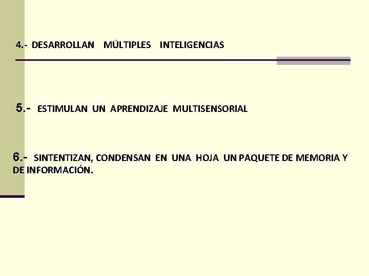 4. - DESARROLLAN MÚLTIPLES INTELIGENCIAS 5. - ESTIMULAN UN APRENDIZAJE MULTISENSORIAL 6. - SINTENTIZAN,