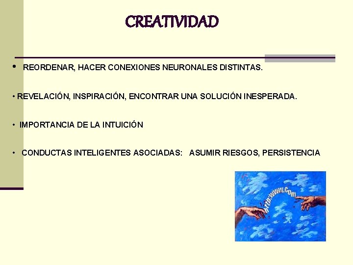 CREATIVIDAD • REORDENAR, HACER CONEXIONES NEURONALES DISTINTAS. • REVELACIÓN, INSPIRACIÓN, ENCONTRAR UNA SOLUCIÓN INESPERADA.