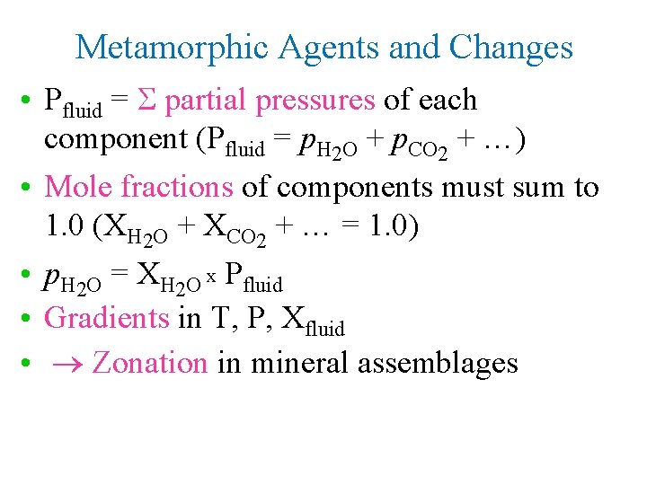 Metamorphic Agents and Changes • Pfluid = S partial pressures of each component (Pfluid