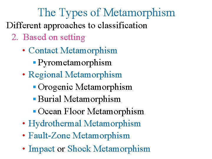 The Types of Metamorphism Different approaches to classification 2. Based on setting • Contact