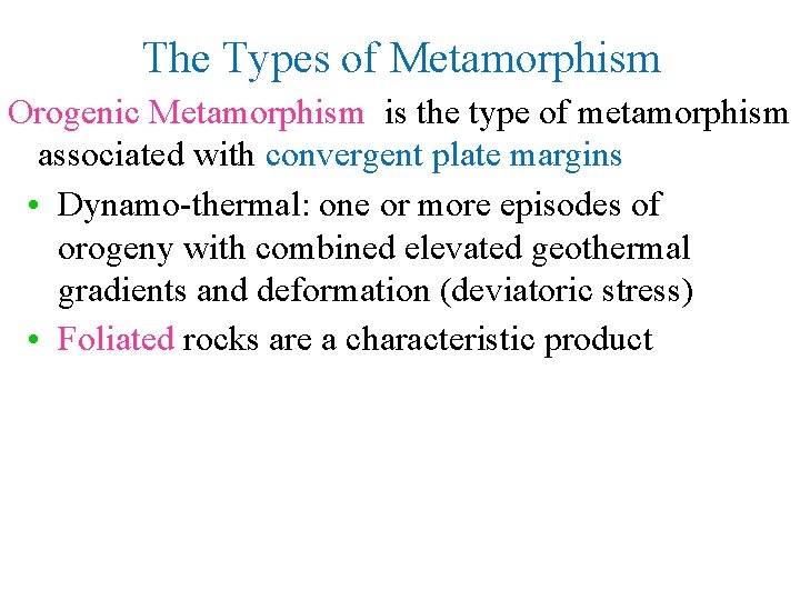 The Types of Metamorphism Orogenic Metamorphism is the type of metamorphism associated with convergent
