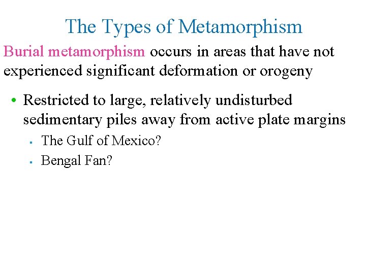The Types of Metamorphism Burial metamorphism occurs in areas that have not experienced significant