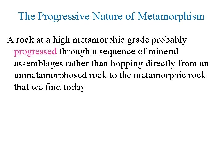 The Progressive Nature of Metamorphism A rock at a high metamorphic grade probably progressed