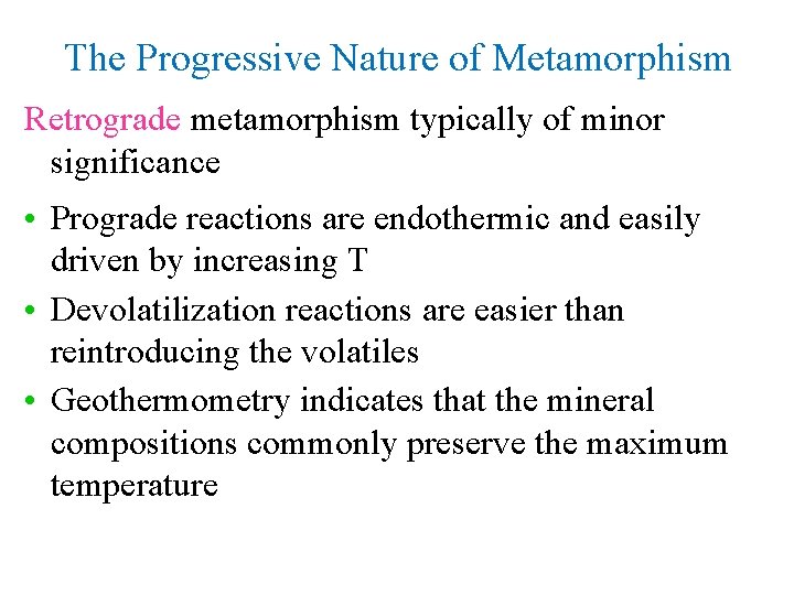 The Progressive Nature of Metamorphism Retrograde metamorphism typically of minor significance • Prograde reactions