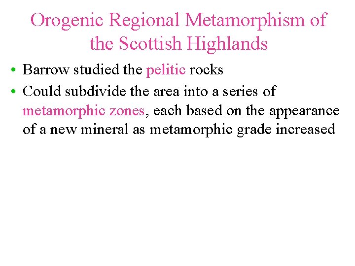 Orogenic Regional Metamorphism of the Scottish Highlands • Barrow studied the pelitic rocks •