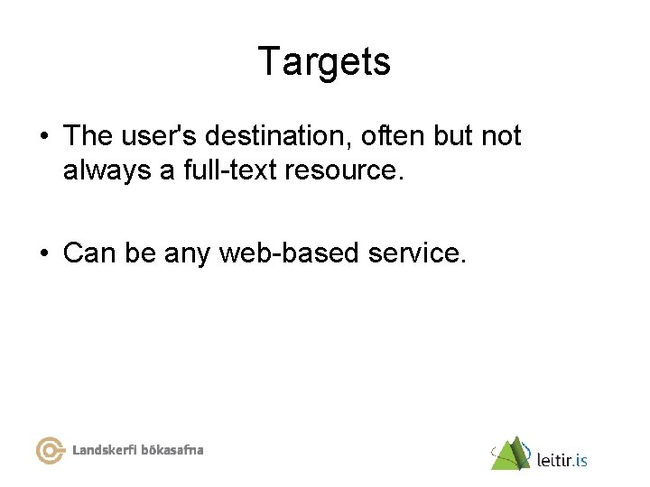 Targets • The user's destination, often but not always a full-text resource. • Can