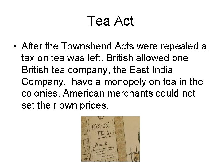 Tea Act • After the Townshend Acts were repealed a tax on tea was