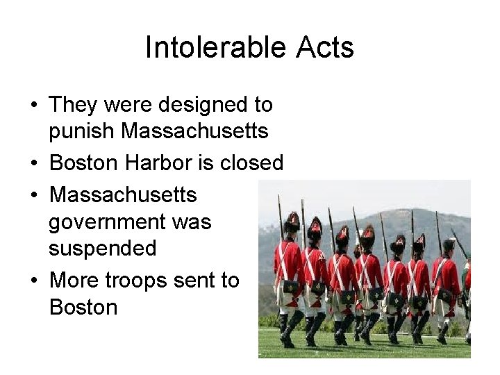 Intolerable Acts • They were designed to punish Massachusetts • Boston Harbor is closed