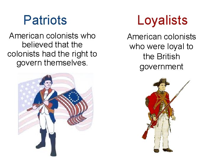 Patriots American colonists who believed that the colonists had the right to govern themselves.