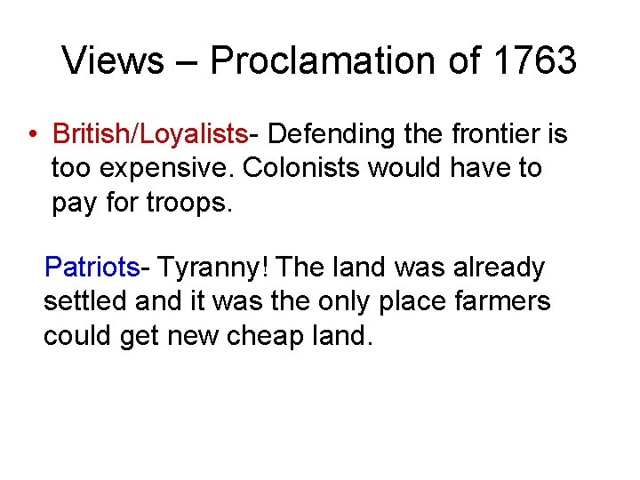 Views – Proclamation of 1763 • British/Loyalists- Defending the frontier is too expensive. Colonists