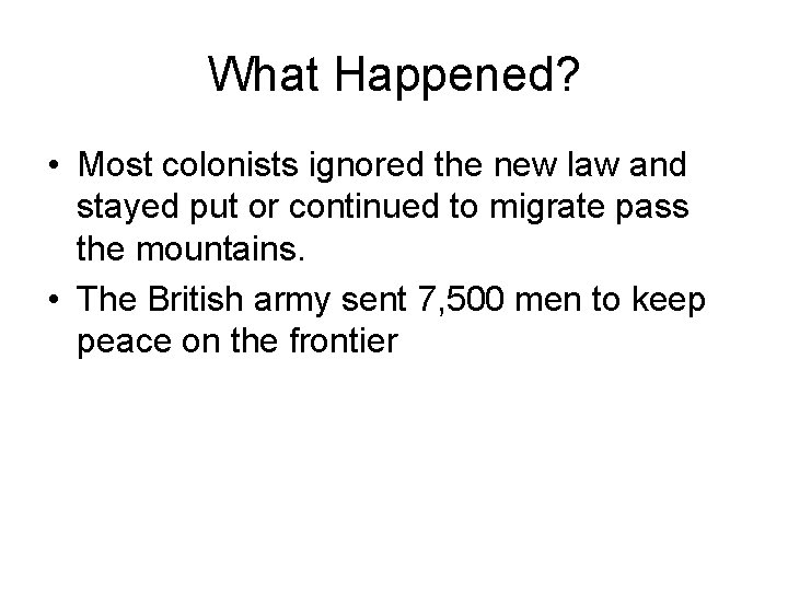 What Happened? • Most colonists ignored the new law and stayed put or continued