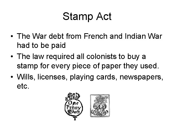 Stamp Act • The War debt from French and Indian War had to be