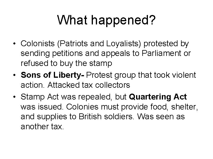 What happened? • Colonists (Patriots and Loyalists) protested by sending petitions and appeals to