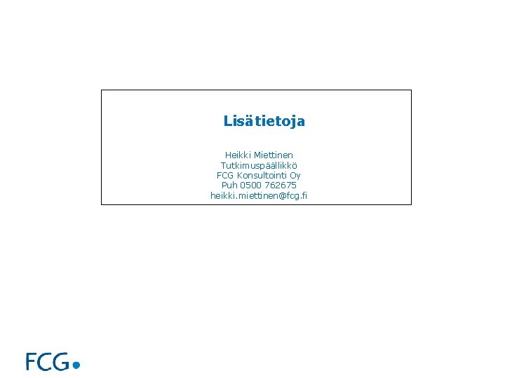 Lisätietoja Heikki Miettinen Tutkimuspäällikkö FCG Konsultointi Oy Puh 0500 762675 heikki. miettinen@fcg. fi 