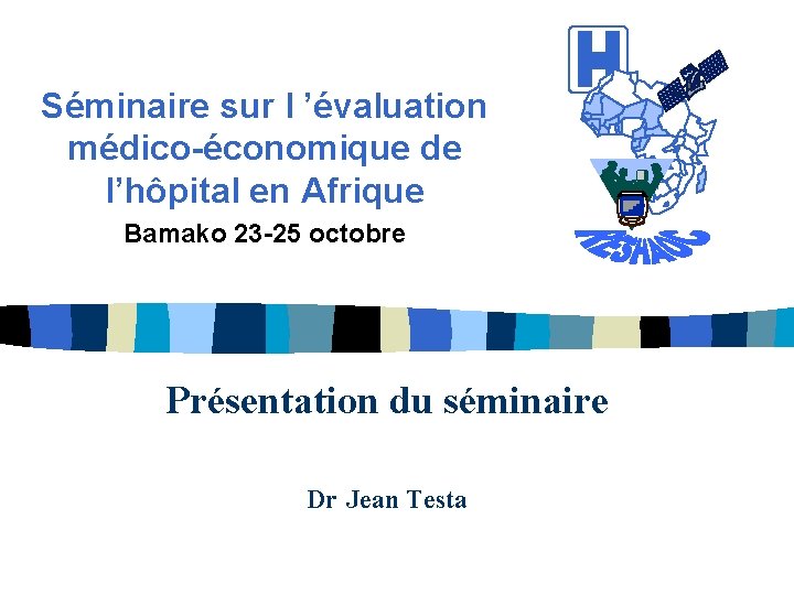 Séminaire sur l ’évaluation médico-économique de l’hôpital en Afrique Bamako 23 -25 octobre Présentation