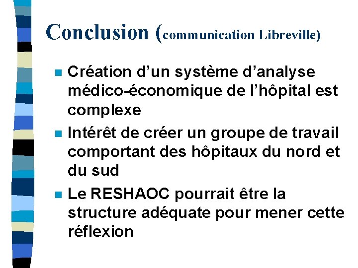 Conclusion (communication Libreville) n n n Création d’un système d’analyse médico-économique de l’hôpital est