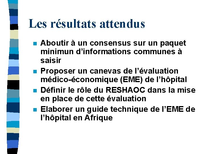 Les résultats attendus n n Aboutir à un consensus sur un paquet minimun d’informations