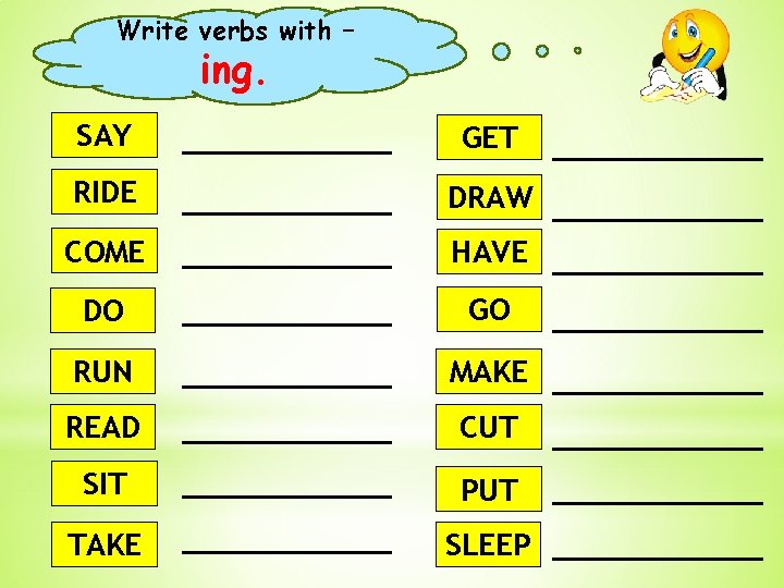 Write verbs with – ing. SAY GET RIDE DRAW COME HAVE DO GO RUN