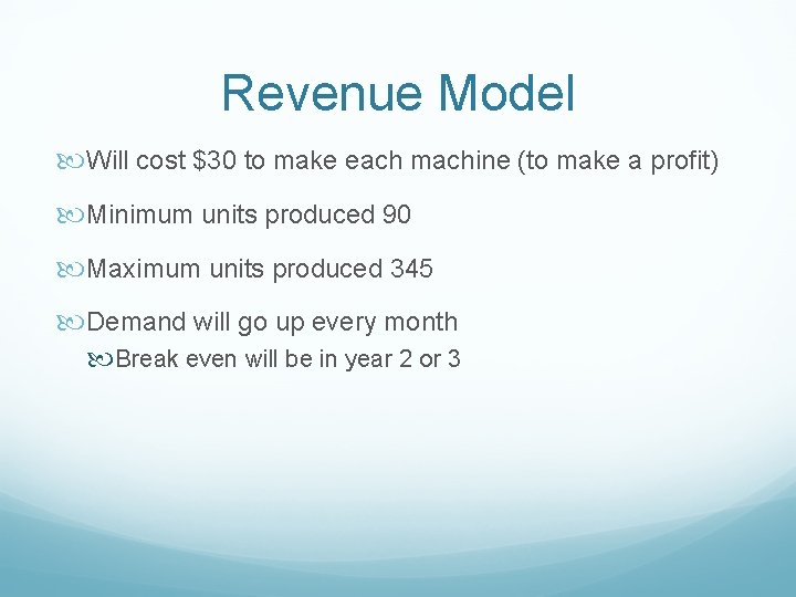 Revenue Model Will cost $30 to make each machine (to make a profit) Minimum