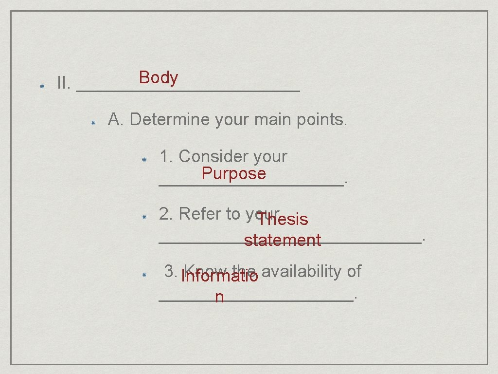 Body II. ____________ A. Determine your main points. 1. Consider your Purpose __________. 2.