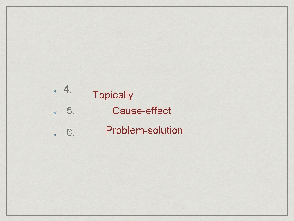 4. Topically 5. Cause-effect 6. Problem-solution 