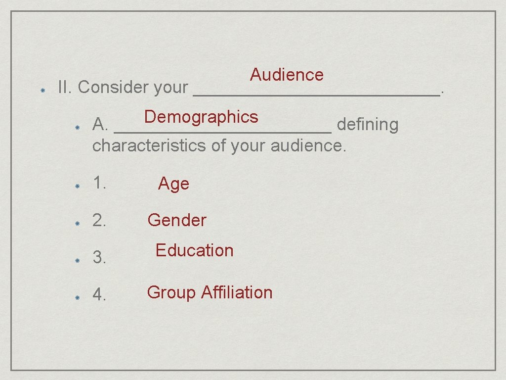 Audience II. Consider your _____________. Demographics A. ___________ defining characteristics of your audience. 1.