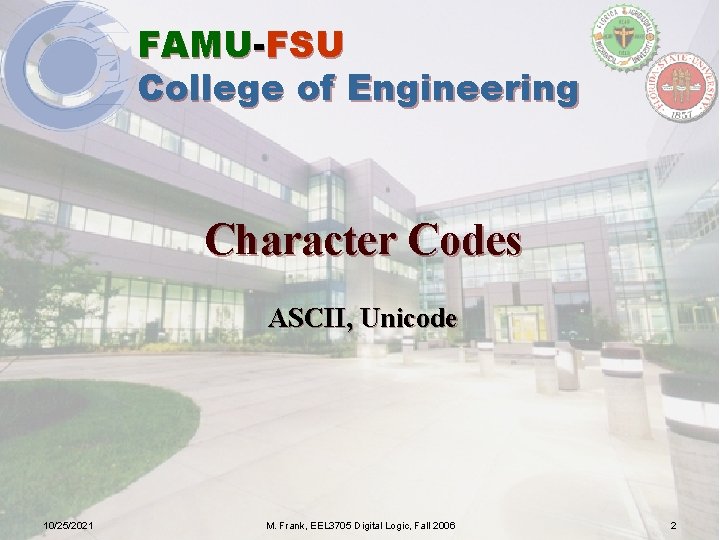 FAMU-FSU College of Engineering Character Codes ASCII, Unicode 10/25/2021 M. Frank, EEL 3705 Digital