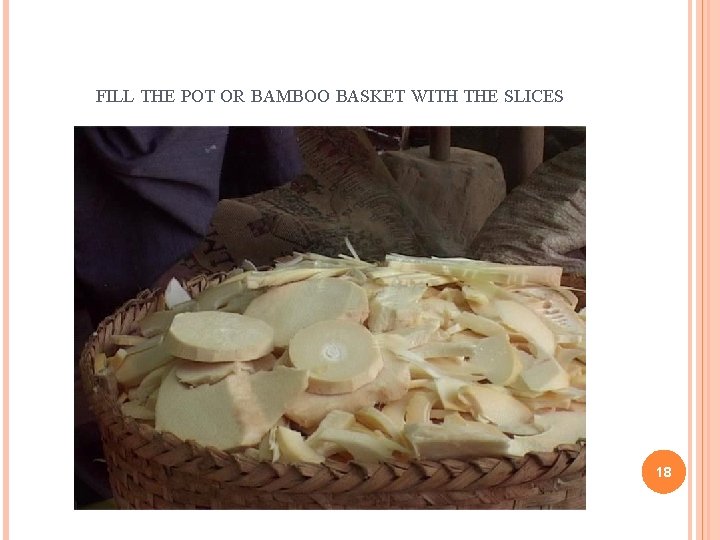 FILL THE POT OR BAMBOO BASKET WITH THE SLICES 18 