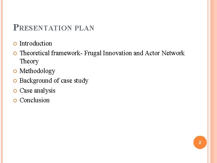 PRESENTATION PLAN Introduction Theoretical framework- Frugal Innovation and Actor Network Theory Methodology Background of