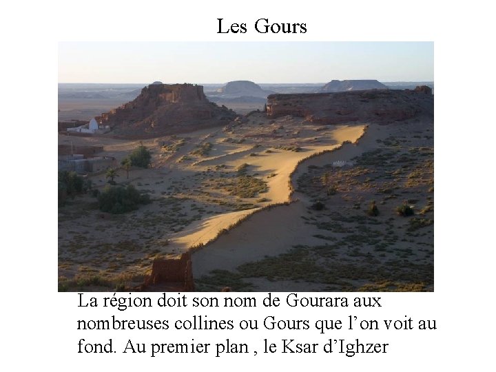 Les Gours La région doit son nom de Gourara aux nombreuses collines ou Gours