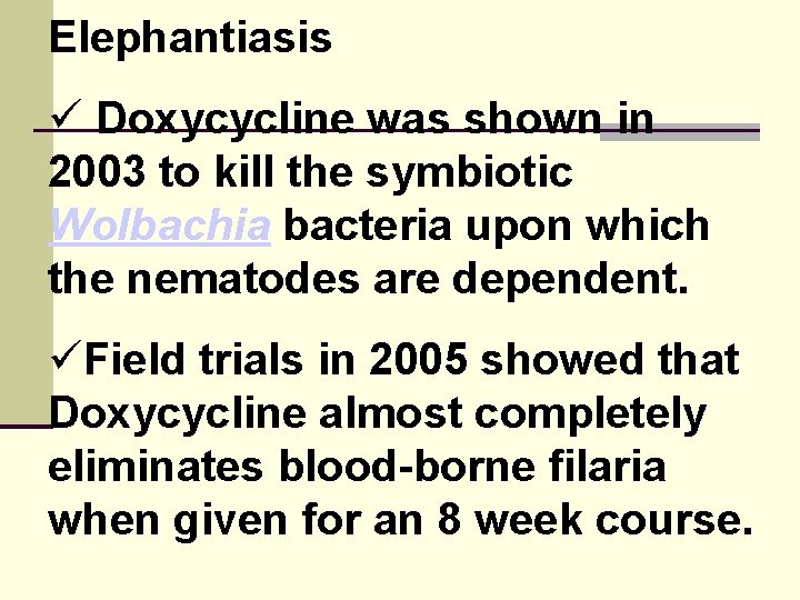 Elephantiasis Doxycycline was shown in 2003 to kill the symbiotic Wolbachia bacteria upon which